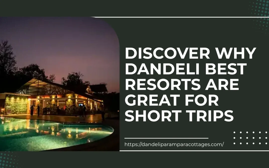 Discover Why Dandeli Best Resorts Are Great for Short Trips
